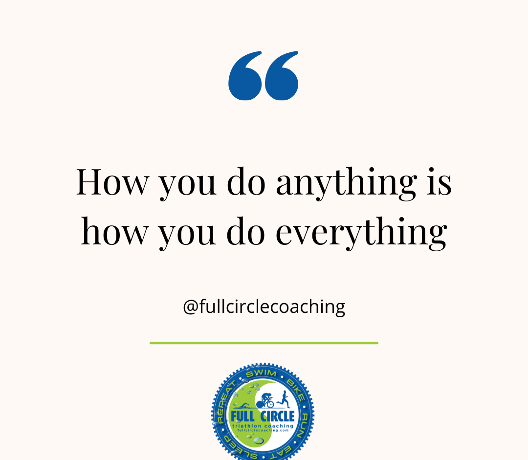 “How you do anything is how you do everything”