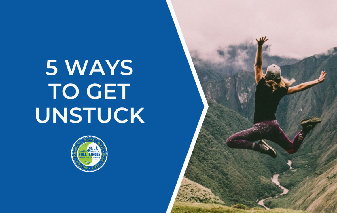 5 Ways to Get Unstuck!