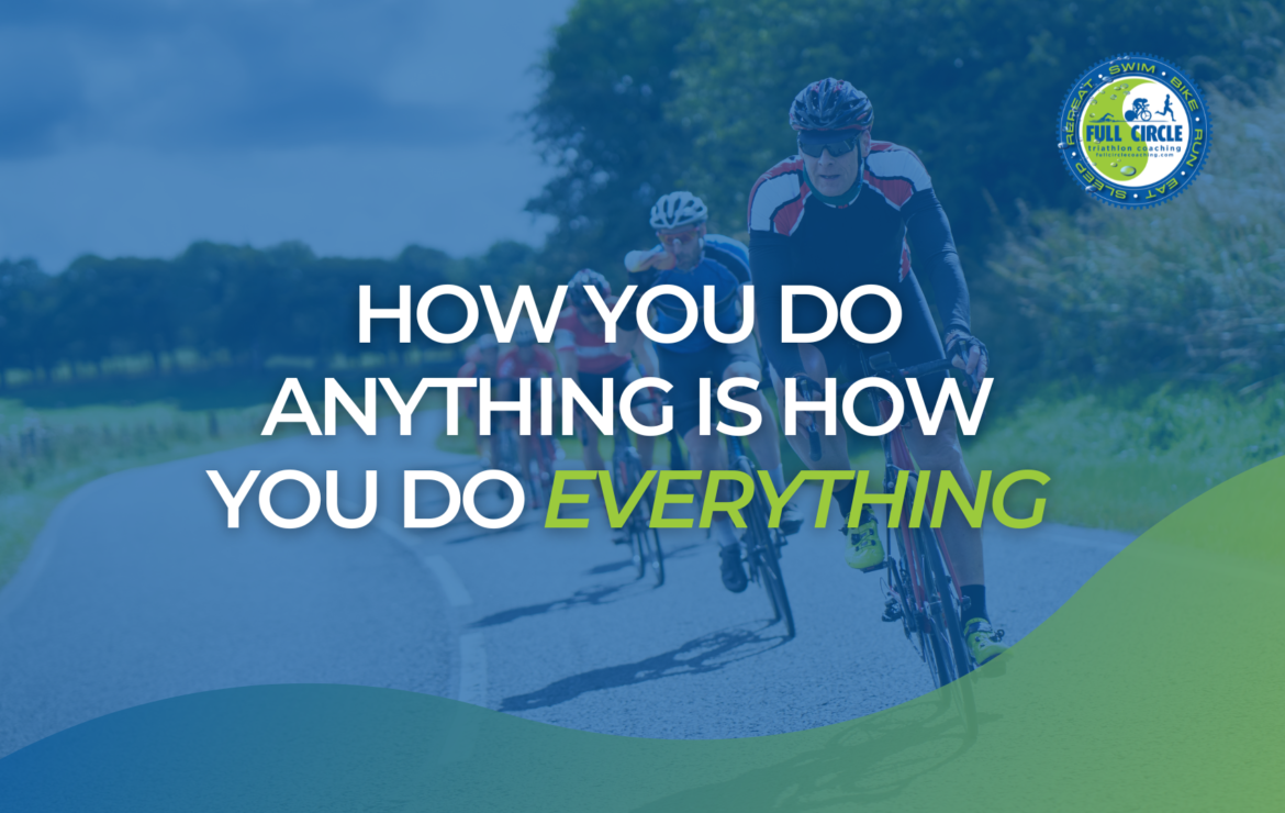 How you do anything is how you do everything